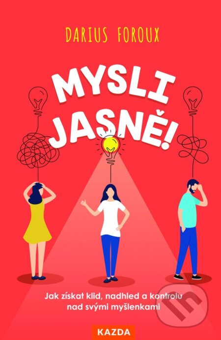 Kniha: Mysli jasně! - Jak získat klid, nadhled a kontrolu nad svými myšlenkami (Darius Foroux). , 2025 Kniha: Mysli jasně! - Jak získat klid, nadhled a kontrolu nad svými myšlenkami (Darius Foroux). , 2025