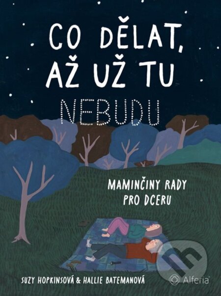 Kniha: Co dělat, až už tu nebudu (Suzy Hopkins a Hallie Bateman). Alferia, 2026 Kniha: Co dělat, až už tu nebudu (Suzy Hopkins a Hallie Bateman). Alferia, 2026