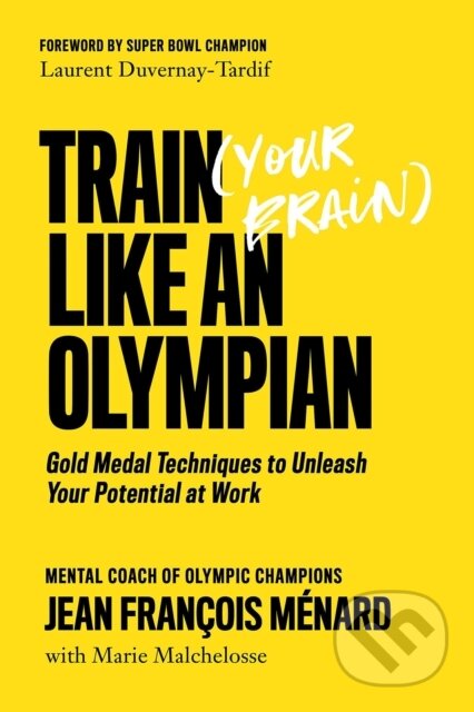 Kniha: Train (Your Brain) Like An Olympian (Jean Francois Menard a Marie Malchelosse). , 2021 Kniha: Train (Your Brain) Like An Olympian (Jean Francois Menard a Marie Malchelosse). , 2021