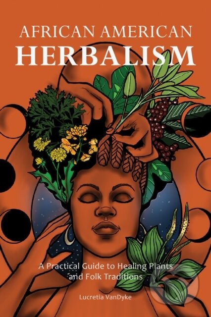 Kniha: African American Herbalism (Lucretia VanDyke). Ulysses, 2022 Kniha: African American Herbalism (Lucretia VanDyke). Ulysses, 2022