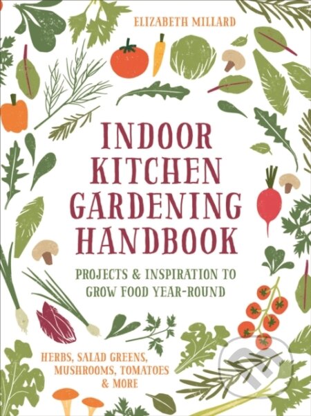 Kniha: Indoor Kitchen Gardening Handbook (Elizabeth Millard). Cool Springs, 2023 Kniha: Indoor Kitchen Gardening Handbook (Elizabeth Millard). Cool Springs, 2023