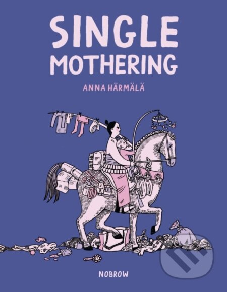 Kniha: Single Mothering (Anna Harmala). Nobrow, 2024 Kniha: Single Mothering (Anna Harmala). Nobrow, 2024