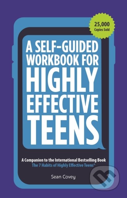 Kniha: A Self-Guided Workbook for Highly Effective Teens (Sean Covey). , 2021 Kniha: A Self-Guided Workbook for Highly Effective Teens (Sean Covey). , 2021