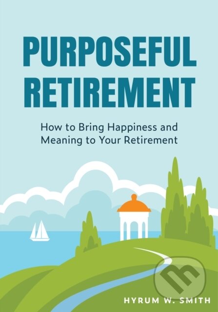 Kniha: Purposeful Retirement (Hyrum W. Smith). , 2024 Kniha: Purposeful Retirement (Hyrum W. Smith). , 2024