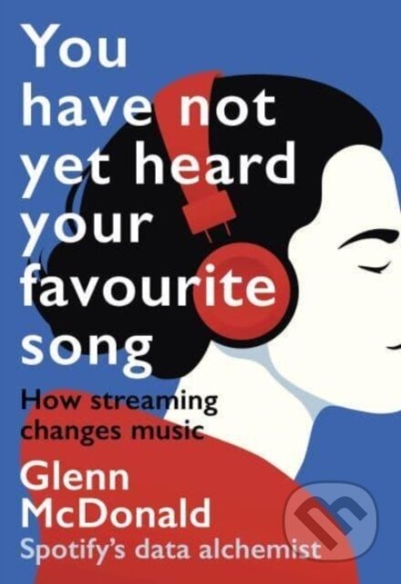 Kniha: You Have Not Yet Heard Your Favourite Song (Glenn McDonald). Canbury Press, 2024 Kniha: You Have Not Yet Heard Your Favourite Song (Glenn McDonald). Canbury Press, 2024