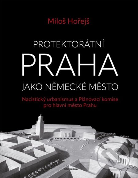 Kniha: Protektorátní Praha jako německé město (Miloš Hořejš). Mladá fronta, 2026 Kniha: Protektorátní Praha jako německé město (Miloš Hořejš). Mladá fronta, 2026
