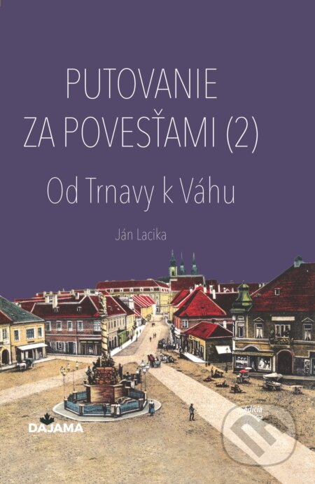 E-kniha: Putovanie za povesťami II. – Od Trnavy k Váhu (Ján Lacika). DAJAMA, 2025 E-kniha: Putovanie za povesťami II. – Od Trnavy k Váhu (Ján Lacika). DAJAMA, 2025