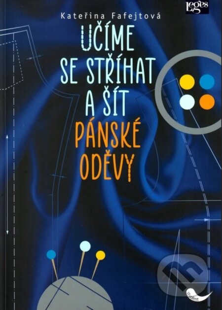 Kniha: Učíme se stříhat a šít pánské oděvy (Kateřina Fafejtová). Leges, 2025 Kniha: Učíme se stříhat a šít pánské oděvy (Kateřina Fafejtová). Leges, 2025