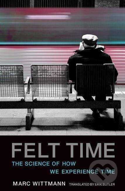 Kniha: Felt Time (Marc Wittmann). MIT Press, 2017 Kniha: Felt Time (Marc Wittmann). MIT Press, 2017