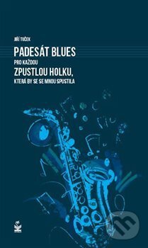 Kniha: Padesát blues pro každou zpustlou holku, která by se se mnou spustila (Jiří Tuček). Petrklíč, 2016 Kniha: Padesát blues pro každou zpustlou holku, která by se se mnou spustila (Jiří Tuček). Petrklíč, 2016