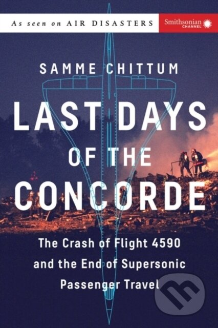 Kniha: Last Days of the Concorde (Samme Chittum). Smithsonian Books, 2022 Kniha: Last Days of the Concorde (Samme Chittum). Smithsonian Books, 2022