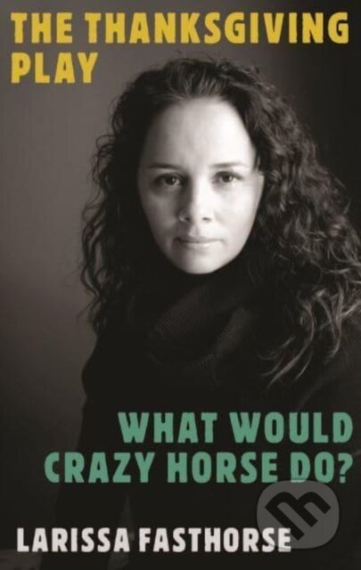 Kniha: The Thanksgiving Play / What Would Crazy Horse Do? (Larissa FastHorse). Theatre Communications Group, 2022 Kniha: The Thanksgiving Play / What Would Crazy Horse Do? (Larissa FastHorse). Theatre Communications Group, 2022