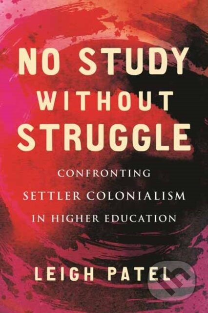 Kniha: No Study Without Struggle (Leigh Patel). Beacon Press, 2022 Kniha: No Study Without Struggle (Leigh Patel). Beacon Press, 2022