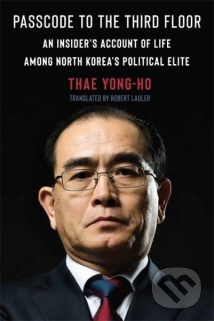 Kniha: Passcode to the Third Floor (Thae Yong-ho). Columbia University Press, 2024 Kniha: Passcode to the Third Floor (Thae Yong-ho). Columbia University Press, 2024