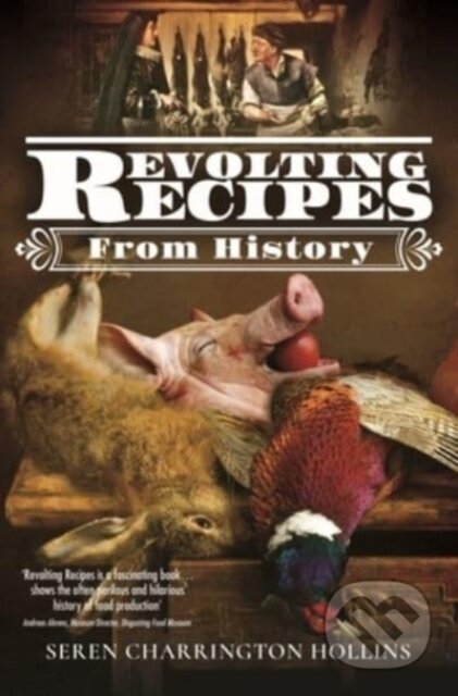 Kniha: Revolting Recipes From History (Seren Charrington-Hollins). Pen & Sword History, 2022 Kniha: Revolting Recipes From History (Seren Charrington-Hollins). Pen & Sword History, 2022