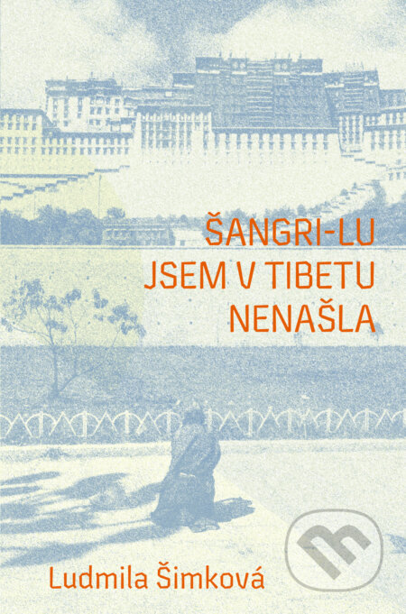 Kniha: Šangri-lu jsem v Tibetu nenašla (Ľudmila Šimková). Via, 2026 Kniha: Šangri-lu jsem v Tibetu nenašla (Ľudmila Šimková). Via, 2026