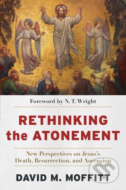 Kniha: Rethinking the Atonement – New Perspectives on Jesus`s Death, Resurrection, and Ascension (David M. Moffitt a N. T. Wright). , 2023 Kniha: Rethinking the Atonement – New Perspectives on Jesus`s Death, Resurrection, and Ascension (David M. Moffitt a N. T. Wright). , 2023