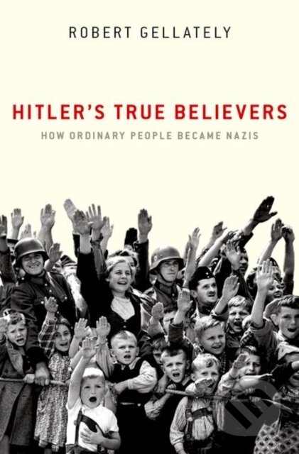 Kniha: Hitler's True Believers (Robert Gellately). Oxford University Press, 2022 Kniha: Hitler's True Believers (Robert Gellately). Oxford University Press, 2022