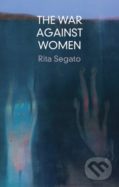 Kniha: The War Against Women (Rita Segato). Polity Press, 2024 Kniha: The War Against Women (Rita Segato). Polity Press, 2024