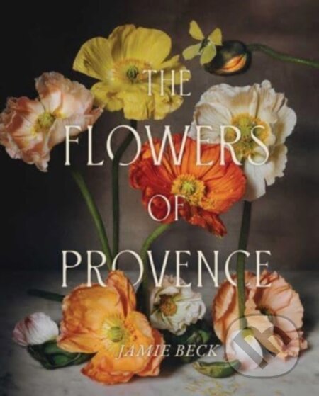 Kniha: The Flowers of Provence (Jamie Beck). Simon Element, 2023 Kniha: The Flowers of Provence (Jamie Beck). Simon Element, 2023