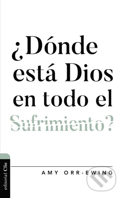 Kniha: Donde esta Dios en todo el sufrimiento ? (Orr-Ewing Amy Orr-Ewing). , 2022 Kniha: Donde esta Dios en todo el sufrimiento ? (Orr-Ewing Amy Orr-Ewing). , 2022