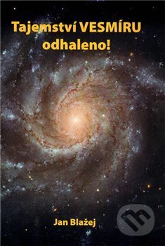 Kniha: Tajemství vesmíru odhaleno (Jan Blažej). Jan Blažej, 2010 Kniha: Tajemství vesmíru odhaleno (Jan Blažej). Jan Blažej, 2010