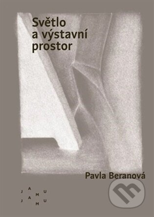 Kniha: Světlo a výstavní prostor (Pavla Beranová). JAMU, 2026 Kniha: Světlo a výstavní prostor (Pavla Beranová). JAMU, 2026