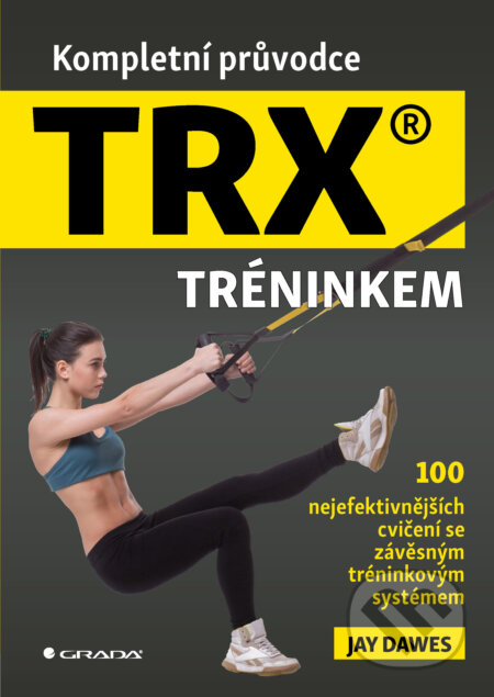 E-kniha: Kompletní průvodce TRX® tréninkem (Jay Dawes). Grada, 2025 E-kniha: Kompletní průvodce TRX® tréninkem (Jay Dawes). Grada, 2025