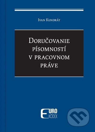 Kniha: Doručovanie písomností v pracovnom práve (Ivan Kundrát). Eurokódex, 2025 Kniha: Doručovanie písomností v pracovnom práve (Ivan Kundrát). Eurokódex, 2025