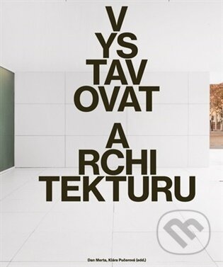 Kniha: Vystavovat architekturu (Architectura). Architectura, 2026 Kniha: Vystavovat architekturu (Architectura). Architectura, 2026