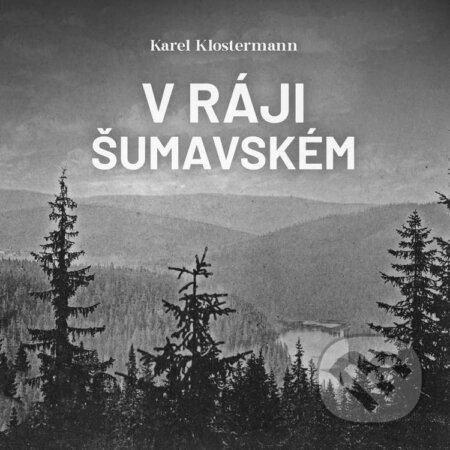 Audiokniha: V ráji šumavském (Karel Klostermann). Tympanum, 2026 Audiokniha: V ráji šumavském (Karel Klostermann). Tympanum, 2026