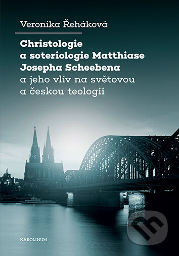E-kniha: Christologie a soteriologie Matthiase Josepha Scheebena a jeho vliv na světovou a českou teologii (Veronika Řeháková). Karolinum, 2025 E-kniha: Christologie a soteriologie Matthiase Josepha Scheebena a jeho vliv na světovou a českou teologii (Veronika Řeháková). Karolinum, 2025