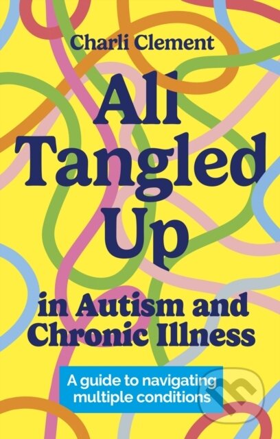 Kniha: All Tangled Up in Autism and Chronic Illness (Charli Clement). Jessica Kingsley, 2023 Kniha: All Tangled Up in Autism and Chronic Illness (Charli Clement). Jessica Kingsley, 2023