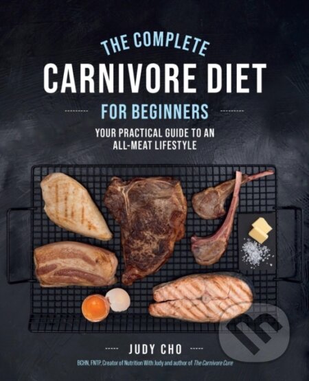 Kniha: The Complete Carnivore Diet for Beginners (Judy Cho a Laura Spath). Fair Winds, 2024 Kniha: The Complete Carnivore Diet for Beginners (Judy Cho a Laura Spath). Fair Winds, 2024