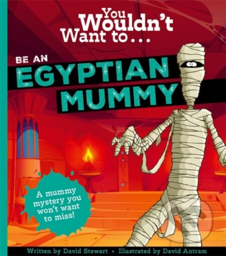 Kniha: You Wouldn't Want To Be An Egyptian Mummy! (David Stewart). , 2024 Kniha: You Wouldn't Want To Be An Egyptian Mummy! (David Stewart). , 2024