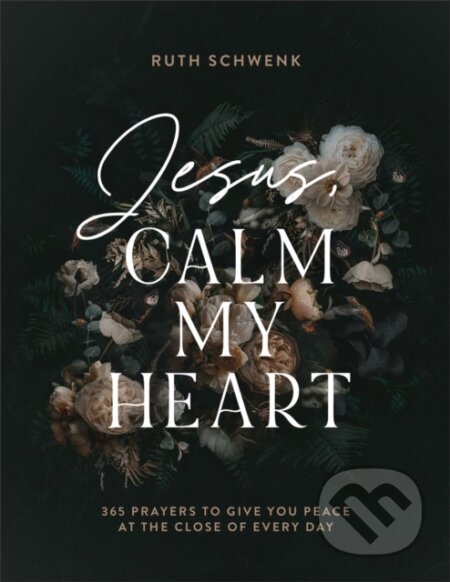 Kniha: Jesus, Calm My Heart – 365 Prayers to Give You Peace at the Close of Every Day (Ruth Schwenk). , 2024 Kniha: Jesus, Calm My Heart – 365 Prayers to Give You Peace at the Close of Every Day (Ruth Schwenk). , 2024