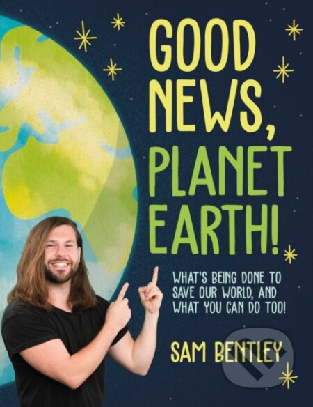 Kniha: Good News, Planet Earth (Author Sam Bentley). Dorling Kindersley, 2023 Kniha: Good News, Planet Earth (Author Sam Bentley). Dorling Kindersley, 2023