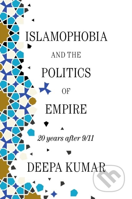 Kniha: Islamophobia and the Politics of Empire (Deepa Kumar). Verso, 2021 Kniha: Islamophobia and the Politics of Empire (Deepa Kumar). Verso, 2021