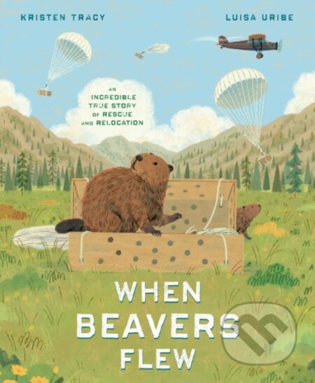 Kniha: When Beavers Flew (Kristen Tracy a Luisa Uribe). Random House, 2024 Kniha: When Beavers Flew (Kristen Tracy a Luisa Uribe). Random House, 2024