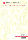 Kniha: Králové divotvůrci (Marc Bloch). Argo, 2005 Kniha: Králové divotvůrci (Marc Bloch). Argo, 2005