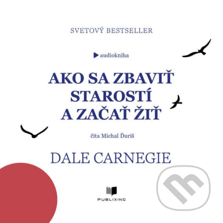 Audiokniha: Ako sa zbaviť starostí a začať žiť (Dale Carnegie). Publixing Ltd, 2026 Audiokniha: Ako sa zbaviť starostí a začať žiť (Dale Carnegie). Publixing Ltd, 2026