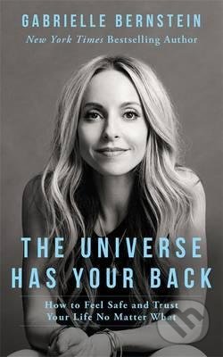Kniha: The Universe Has Your Back (Gabrielle Bernstein). Hay House, 2016 Kniha: The Universe Has Your Back (Gabrielle Bernstein). Hay House, 2016