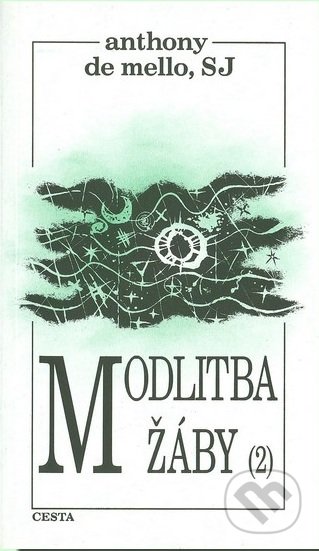 Kniha: Modlitba žáby (Díl druhý) (Anthony de Mello). Cesta, 1999 Kniha: Modlitba žáby (Díl druhý) (Anthony de Mello). Cesta, 1999