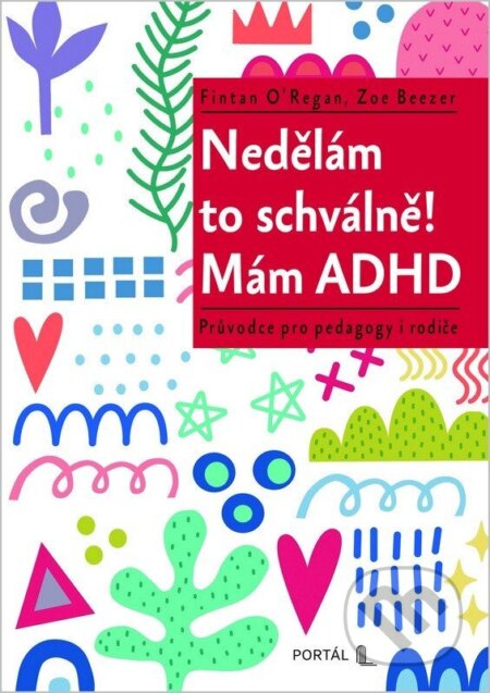 Kniha: Nedělám to schválně! Mám ADHD (Zoe Beezer a Fintan O’Regan). Portál, 2026 Kniha: Nedělám to schválně! Mám ADHD (Zoe Beezer a Fintan O’Regan). Portál, 2026