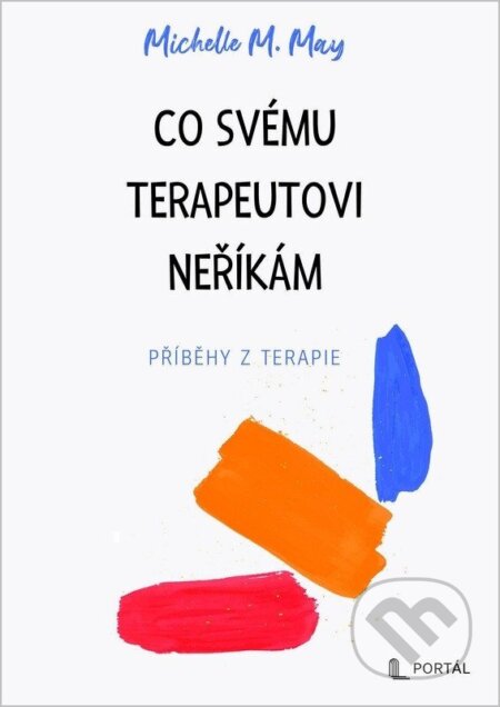 Kniha: Co svému terapeutovi neříkám (Michelle M. May). Portál, 2026 Kniha: Co svému terapeutovi neříkám (Michelle M. May). Portál, 2026