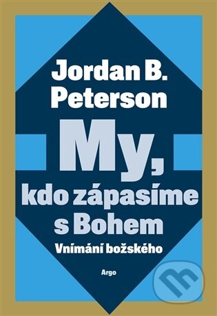 E-kniha: My, kdo zápasíme s Bohem (Jordan B. Peterson). Argo, 2026 E-kniha: My, kdo zápasíme s Bohem (Jordan B. Peterson). Argo, 2026