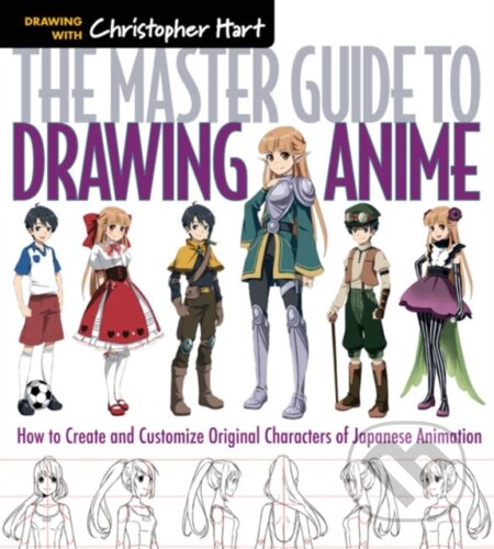 Kniha: The Master Guide to Drawing Anime (Christopher Hart). Sixth & Spring Books, 2015 Kniha: The Master Guide to Drawing Anime (Christopher Hart). Sixth & Spring Books, 2015
