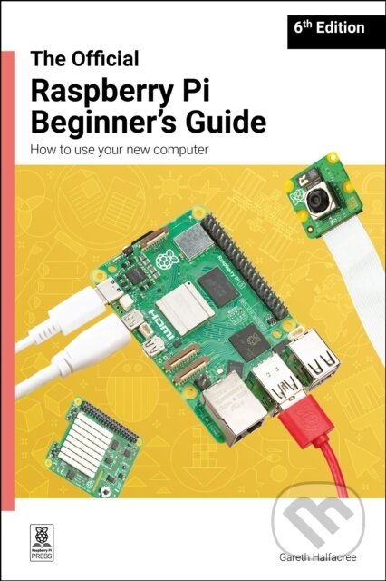 Kniha: The Official Raspberry Pi Beginner's Guide (Gareth Halfacres). Raspberry Pi Press, 2025 Kniha: The Official Raspberry Pi Beginner's Guide (Gareth Halfacres). Raspberry Pi Press, 2025