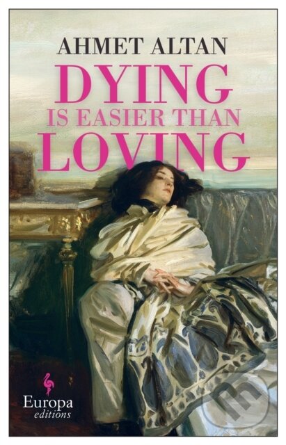 Kniha: Dying is Easier than Loving (Ahmet Altan). Europa Editions, 2022 Kniha: Dying is Easier than Loving (Ahmet Altan). Europa Editions, 2022