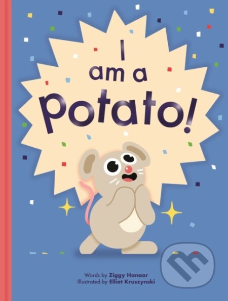 Kniha: I Am a Potato! (Ziggy Hanaor). Cicada, 2024 Kniha: I Am a Potato! (Ziggy Hanaor). Cicada, 2024